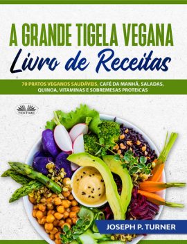 A Grande Tigela Vegana — Livro De Receitas, Joseph P. Turner