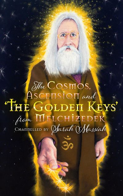 The Cosmos, Ascension and the Golden Keys from Melchizedek, Sarah Massiah