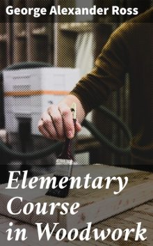 Elementary Course in Woodwork, Ross George