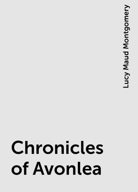 Chronicles of Avonlea, Lucy Maud Montgomery