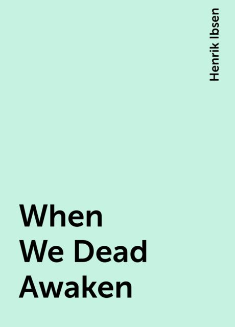 When We Dead Awaken, Henrik Ibsen