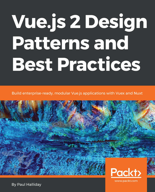 Vue.js 2 Design Patterns and Best Practices, Paul Halliday