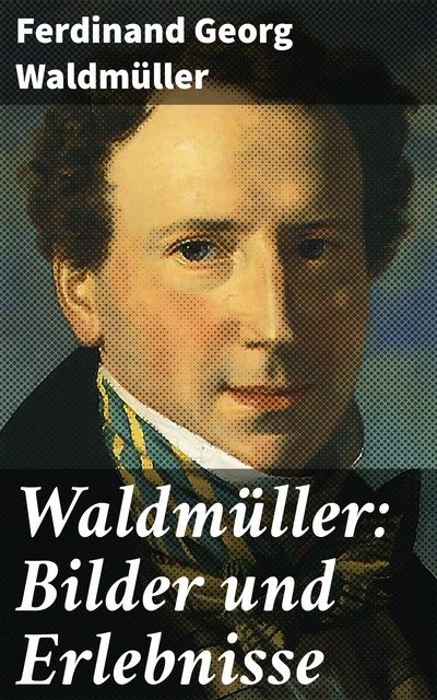 Waldmüller: Bilder und Erlebnisse, Ferdinand Georg Waldmüller