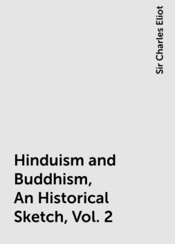 Hinduism and Buddhism, An Historical Sketch, Vol. 2, Sir Charles Eliot