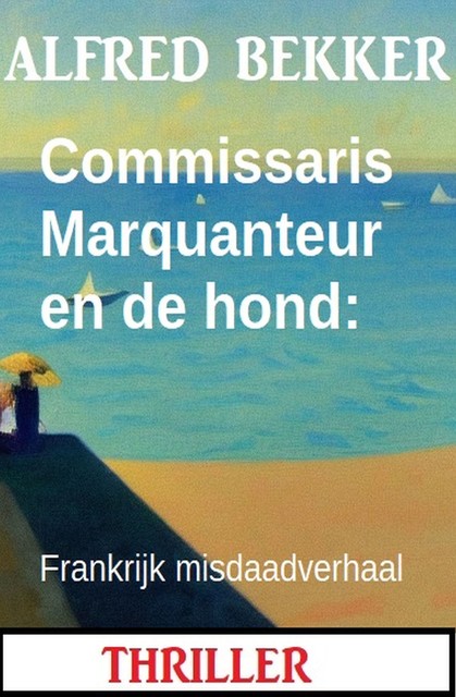 Commissaris Marquanteur en de hond: Frankrijk misdaadverhaal, Alfred Bekker