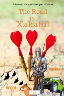 A Jehovah's Witness Needgreater Novel – The Road to Xakatul, J.W.