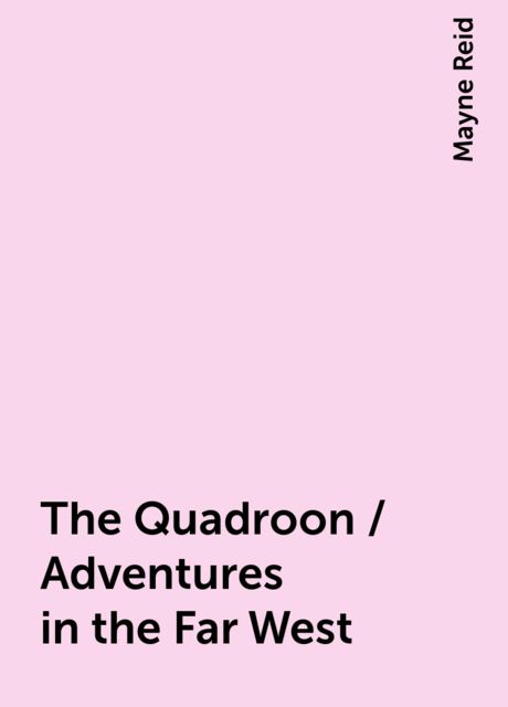The Quadroon / Adventures in the Far West, Mayne Reid