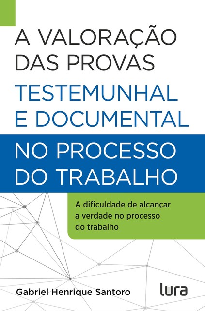A Valoração das Provas Testemunhal e Documental no Processo do Trabalho, Gabriel Henrique Santoro