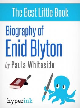 Enid Blyton: Biography of the Author Behind Noddy, The Famous Five, and The Secret Seven, Paula Whiteside