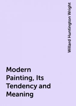 Modern Painting, Its Tendency and Meaning, Willard Huntington Wright