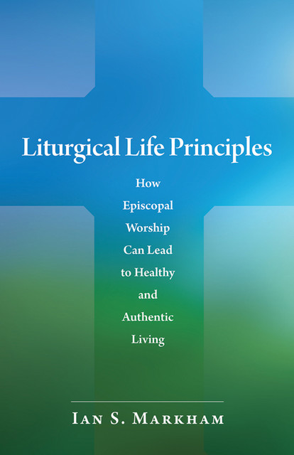 Liturgical Life Principles, Ian S. Markham