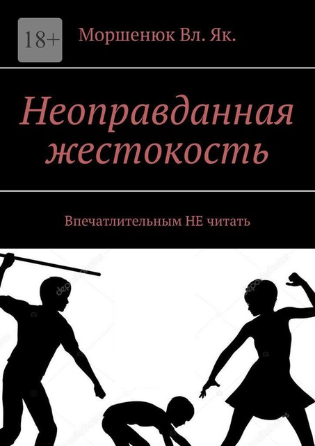 Неоправданная жестокость. Впечатлительным НЕ читать, Моршенюк Вл. Як.