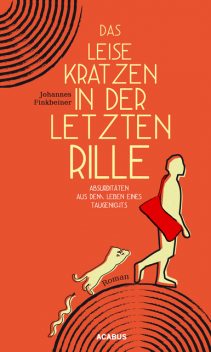 Das leise Kratzen in der letzten Rille. Absurditäten aus dem Leben eines Taugenichts, Johannes Finkbeiner