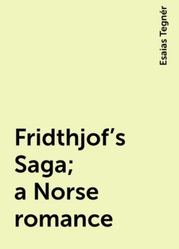 Fridthjof's Saga; a Norse romance, Esaias Tegnér