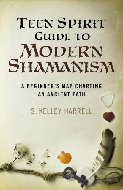 Teen Spirit Guide to Modern Shamanism, S. Kelley Harrell
