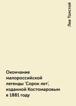 Окончание малороссийской легенды 'Сорок лет', изданной Костомаровым в 1881 году, Лев Толстой