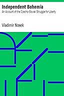 Independent Bohemia / An Account of the Czecho-Slovak Struggle for Liberty, Vladimír Nosek