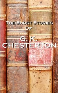 The Short Stories Of GK Chesterton, Gilbert Keith Chesterton
