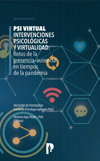PSI Virtual. Intervenciones Psicológicas y Virtualidad: Retos de la presencia–ausencia en tiempos de la pandemia, Verónica Egas Reyes