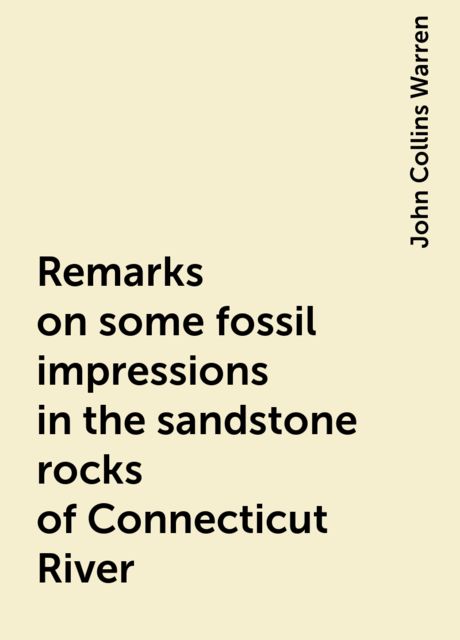 Remarks on some fossil impressions in the sandstone rocks of Connecticut River, John Collins Warren