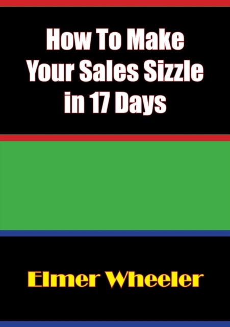 How To Make Your Sales Sizzle in 17 Days, Elmer Wheeler