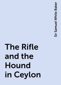 The Rifle and the Hound in Ceylon, Sir Samuel White Baker