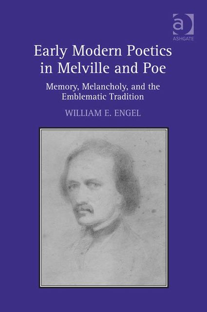 Early Modern Poetics in Melville and Poe, William E Engel