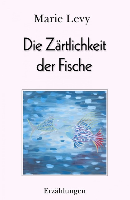 Die Zärtlichkeit der Fische, Marie Levy