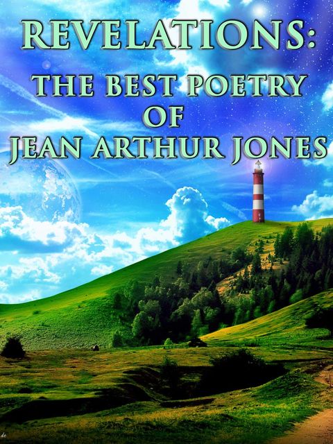 Revelations: The Best Poetry of Jean Arthur Jones Over The Years, Jean Arthur Jones