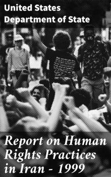 Report on Human Rights Practices in Iran – 1999, United States Department of State