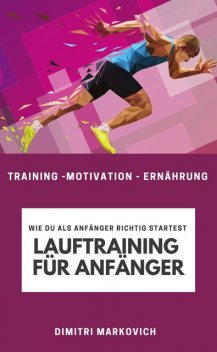 Lauftraining für Anfänger – Training für echte Anfänger beim Laufen, Dimitri Markovich