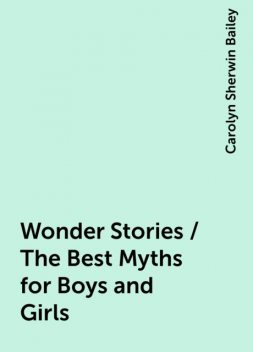 Wonder Stories / The Best Myths for Boys and Girls, Carolyn Sherwin Bailey
