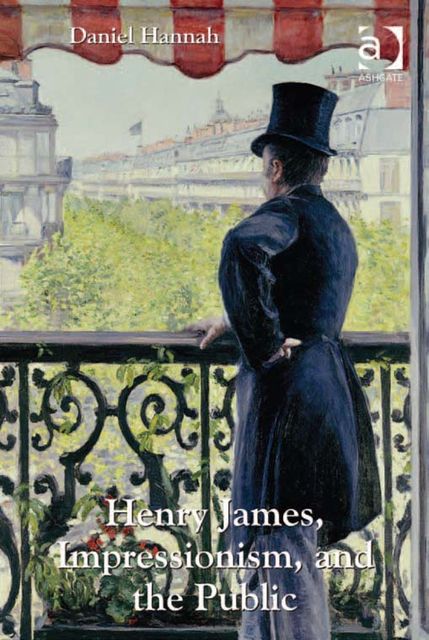 Henry James, Impressionism, and the Public, Daniel Hannah