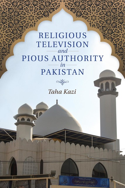 Religious Television and Pious Authority in Pakistan, Taha Kazi