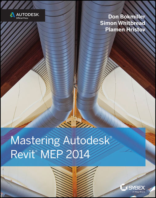 Mastering Autodesk Revit MEP 2014, Don Bokmiller, Plamen Hristov, Simon Whitbread