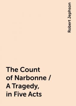 The Count of Narbonne / A Tragedy, in Five Acts, Robert Jephson
