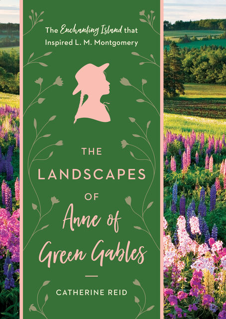 The Landscapes of Anne of Green Gables, Catherine Reid