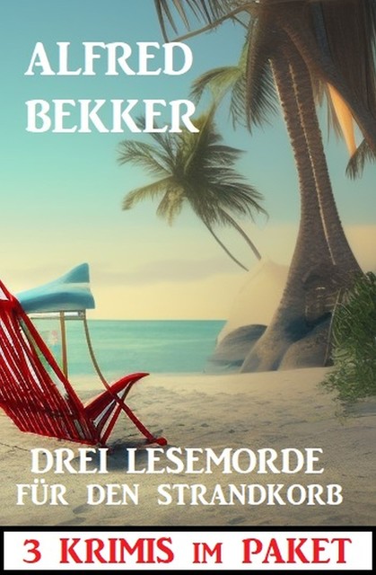 Drei Lesemorde für den Strandkorb: 3 Krimis im Paket, Alfred Bekker