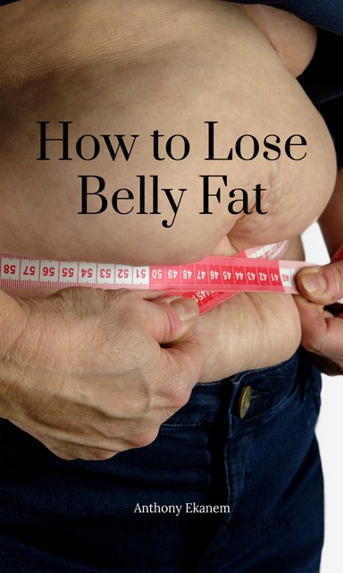 How to Lose Belly Fat, Anthony Ekanem