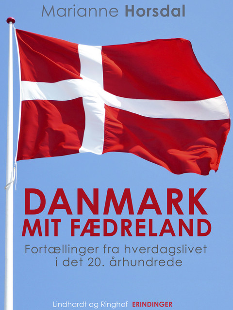 Danmark mit fædreland. Fortællinger fra hverdagslivet i det 20. århundrede, Marianne Horsdal