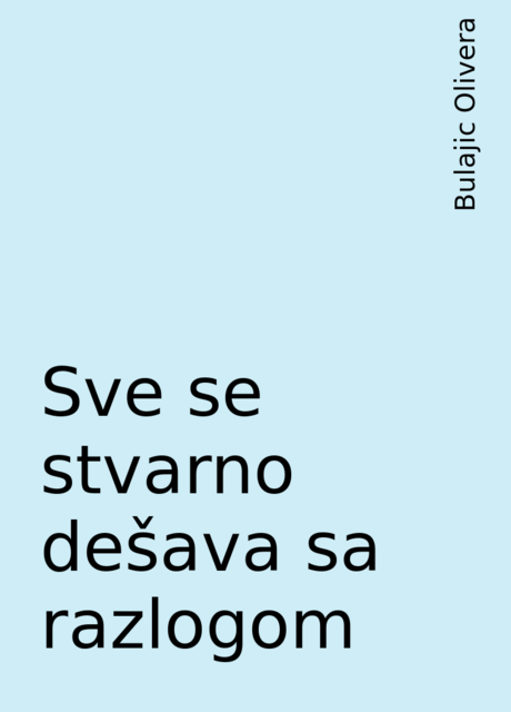 Sve se stvarno dešava sa razlogom, Bulajic Olivera