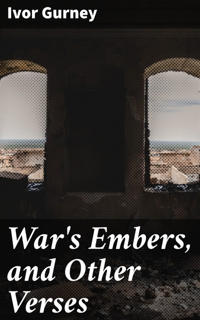 War's Embers, and Other Verses, Ivor Gurney