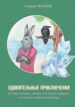 Удивительные приключения кролика Рэббит-Джона, частного сыщика, и его друга ворона Бертрама, Сергей Фатеев