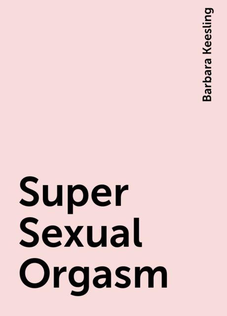 Super Sexual Orgasm, Barbara Keesling