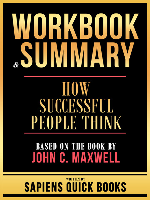 Workbook & Summary – How Successful People Think – Based On The Book By John C. Maxwell, Sapiens Quick Books