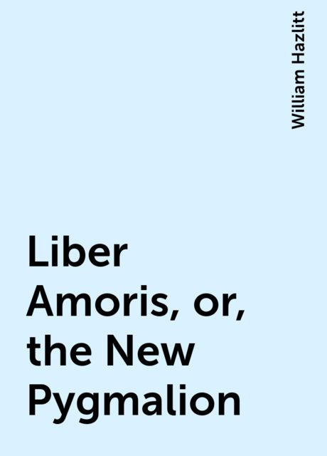 Liber Amoris, or, the New Pygmalion, William Hazlitt