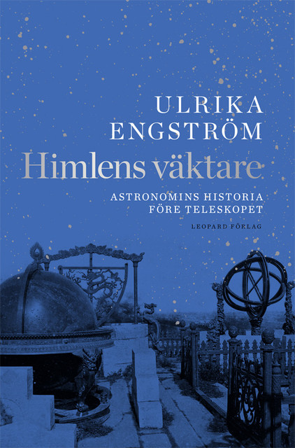 Himlens väktare. Astronomins historia före teleskopet, Ulrika Engström