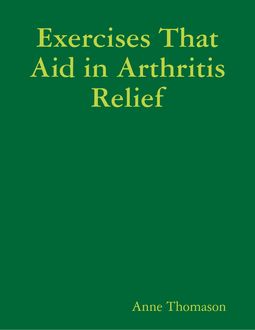 Exercises That Aid in Arthritis Relief, Anne Thomason