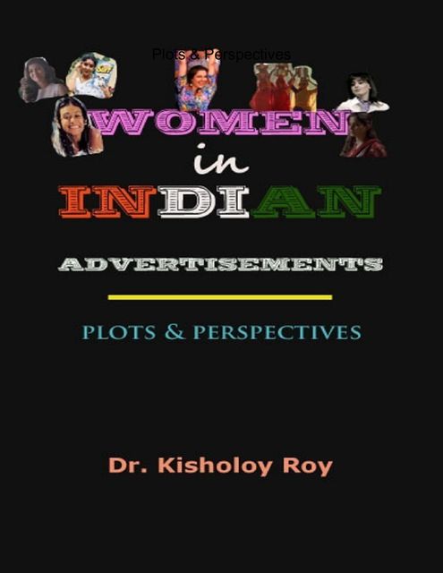 Women In Indian Advertisements: Plots & Perspectives, Kisholoy Roy