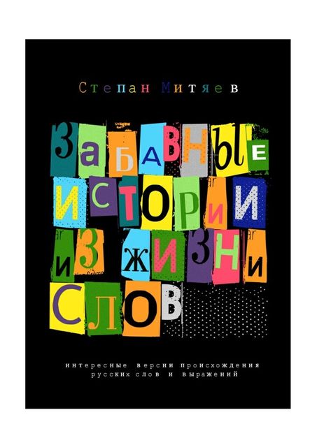 Забавные истории из жизни слов. Любопытные версии происхождения русских слов и выражений, Степан Митяев